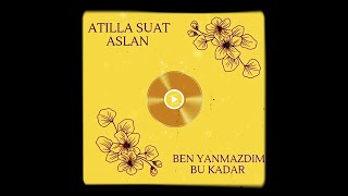 Atilla Suat Aslan - Ben Yanmazdım Bu Kadar