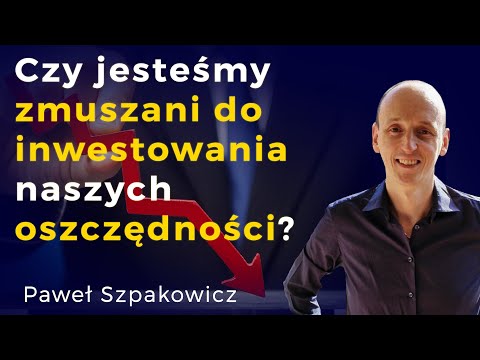 Czy jesteśmy zmuszani do inwestowania naszych oszczędności? - Paweł Szpakowicz