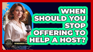 When Should You Stop Offering To Help A Host?