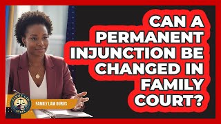 Can A Permanent Injunction Be Changed In Family Court? - Family Law Gurus