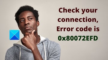 Check your connection, Error code is 0x80072EFD on PC