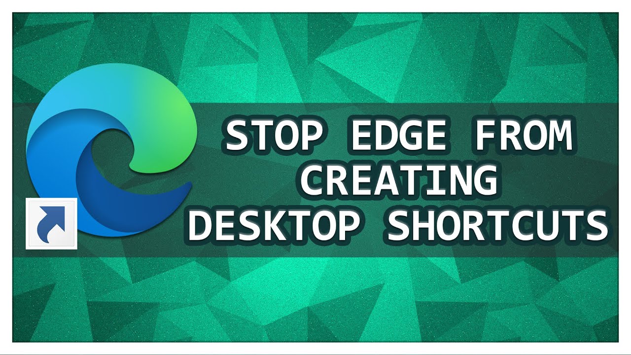 How To Stop Microsoft Edge From Automatically Creating Desktop