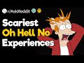 Scariest oh hell no experiences