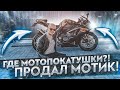 ГДЕ МОТОПОКАТУШКИ?! Я ПРОДАЛ МОТИК?! ПОРА ОТВЕТИТЬ НА ВСЕ ВОПРОСЫ!