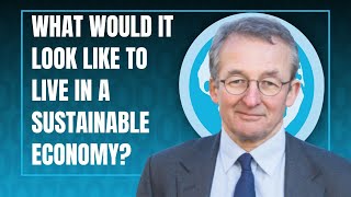 What Would it Look Like to Live in a Sustainable Economy? Professor Sir Dieter Helm