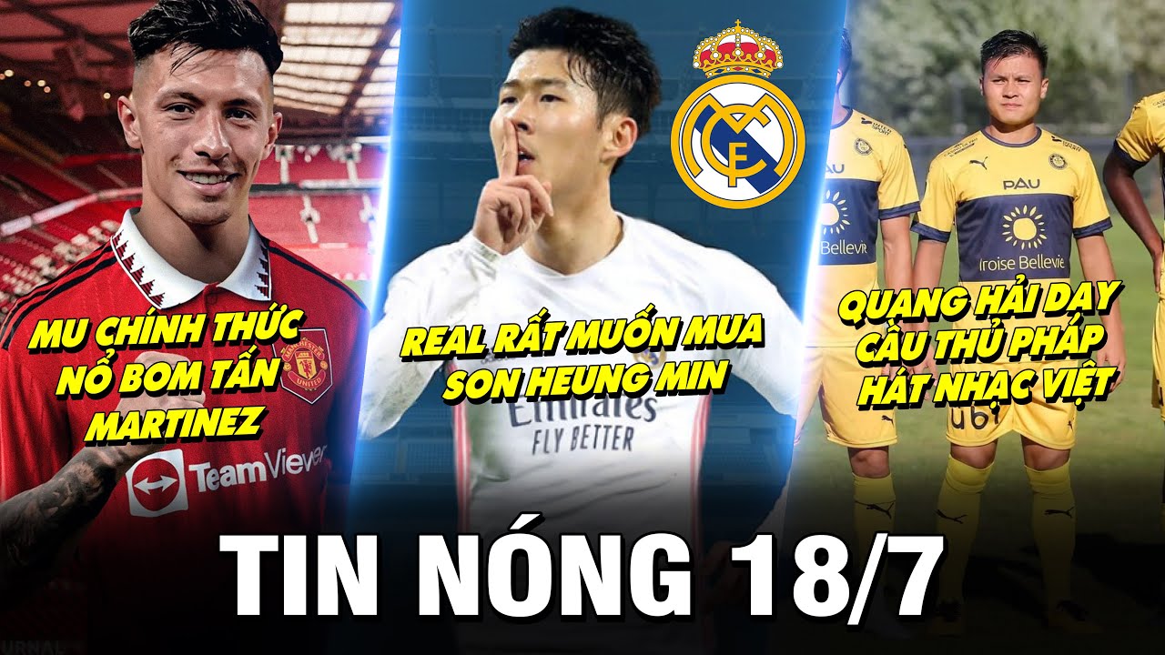 TIN NÓNG BÓNG ĐÁ 18/7 | REAL RẤT MUỐN MUA SON HEUNG MIN – QUANG HẢI DẠY CẦU THỦ PHÁP HÁT NHẠC VIỆT