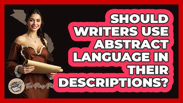 Should Writers Use Abstract Language In Their Descriptions? - The Prose Path