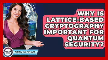Why Is Lattice-based Cryptography Important For Quantum Security? - Quantum Tech Explained