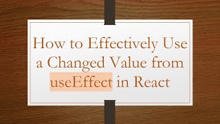 How to Effectively Use a Changed Value from useEffect in React