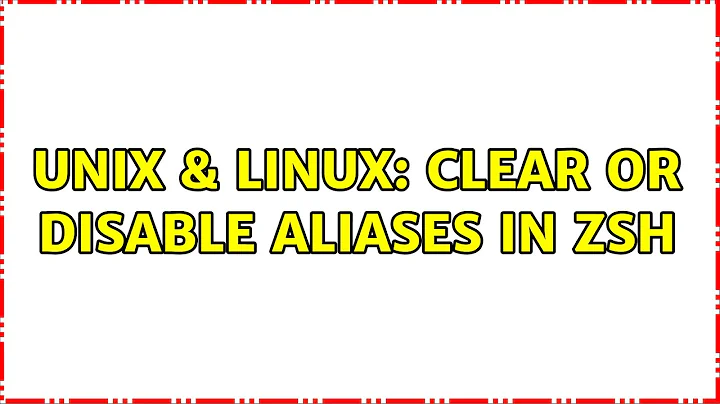 Unix & Linux: Clear or disable aliases in zsh (3 Solutions!!)