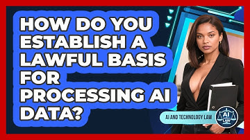 How Do You Establish A Lawful Basis For Processing AI Data? - AI and Technology Law