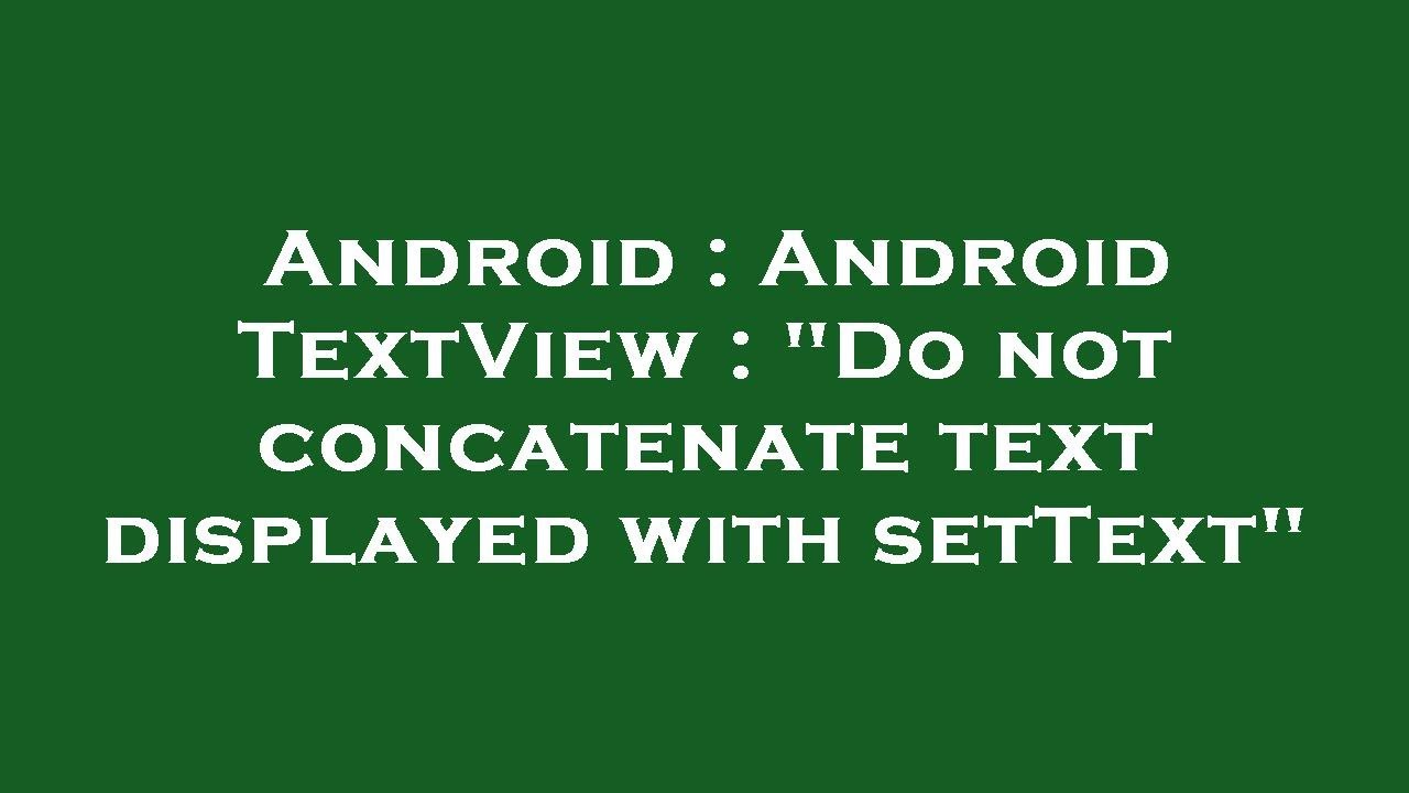 Android android textview do not concatenate text displayed with