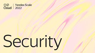 Yandex Scale 2022: трансляция трека Security облачной конференции