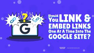 Should You Link And Embed Links One At A Time Into The Google Site?