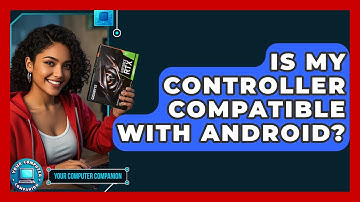 Is My Controller Compatible With Android? - Your Computer Companion