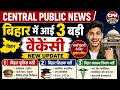 बिहार के युवाओं के लिए बड़ी खुशखबरी | 3 नई सरकारी नौकरी वैकेंसी | Central Public News