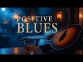 Positive Blues - Good Mood Blues Music for Happy Morning