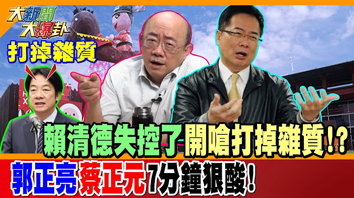 賴清德失控了開嗆打掉雜質!?郭正亮蔡正元7分鐘狠酸!【#大新聞大爆卦 】精華1  @大新聞大爆卦HotNewsTalk