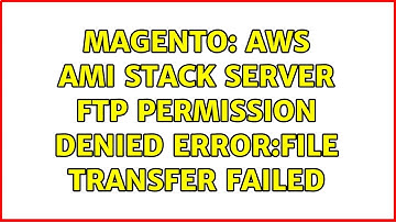 Magento: AWS ami STACK server FTP permission denied Error:File transfer failed