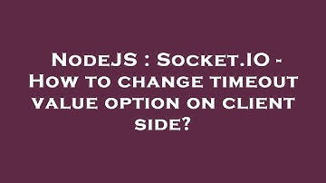 NodeJS : Socket.IO - How to change timeout value option on client side?