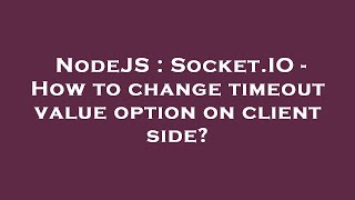 NodeJS : Socket.IO - How to change timeout value option on client side?