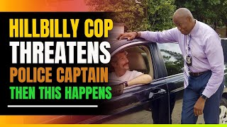 Hillbilly Cop Threatens Police Captain. Then This Happens.