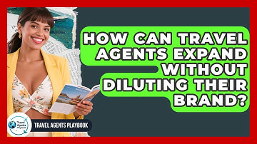 How Can Travel Agents Expand Without Diluting Their Brand? - Travel Agents Playbook