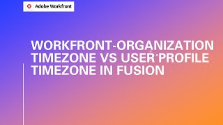 Adobe Workfront Fusion | Organization Timezone vs User profile Timezone In Fusion