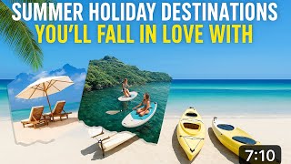 Top 10 Summer Holiday Destinations You’ll Fall in Love With