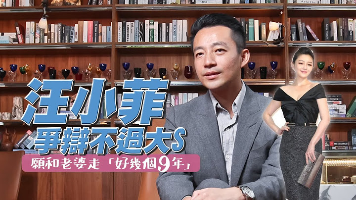 大S徐熙媛与汪小菲离婚之前汪小菲专访　汪小菲争辩不过大S 愿和老婆走「好几个9年」#专访 | 台湾新闻 Taiwan 苹果新闻网 - 天天要闻