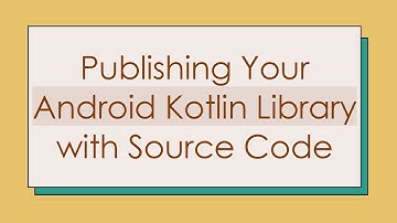 Publishing Your Android Kotlin Library with Source Code