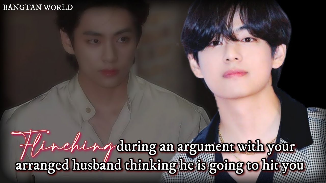 Taehyung ff || Flinching during an argument thinking he is going to hit you