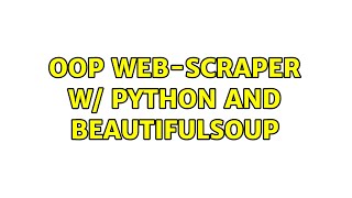 OOP Web-scraper w/ Python and BeautifulSoup (2 Solutions!!)