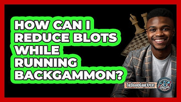 How Can I Reduce Blots While Running Backgammon?