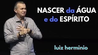 NASCER da ÁGUA e do ESPÍRITO || Luiz hermínio