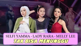 Selfi Yamma, Lady Rara, Melly Lee - Tak Bisa Menunggu (Lirik)