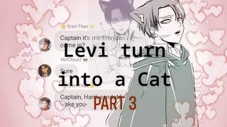 Aot Chat | Levi turn into a Cat | ✨ Part 3 ✨(Ereri/Riren) (The Story) Aot Chat | Levi turn into a Cat | ✨ Part 3 ✨(Ereri/Riren) (The Story)