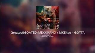Greatest(GOATED) MEKXIKANO x MKE tae -  GOTTA