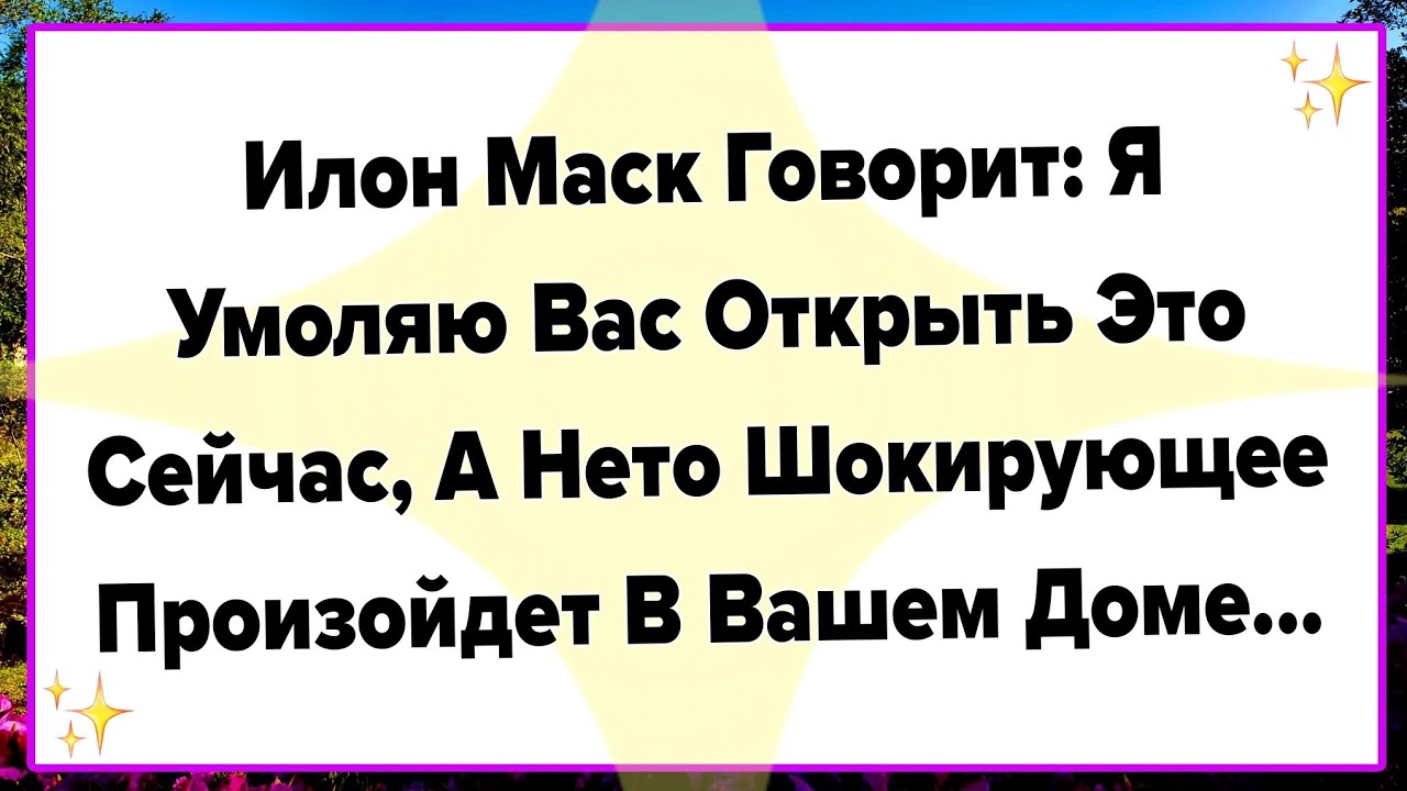 ИЛОН МАСК ГОВОРИТ: Я УМОЛЯЮ ВАС ОТКРЫТЬ ЭТО СЕЙЧАС, А НЕТО ШОКИРУЮЩЕЕ ПРОИЗОЙДЕТ В ВАШЕМ ДОМЕ...