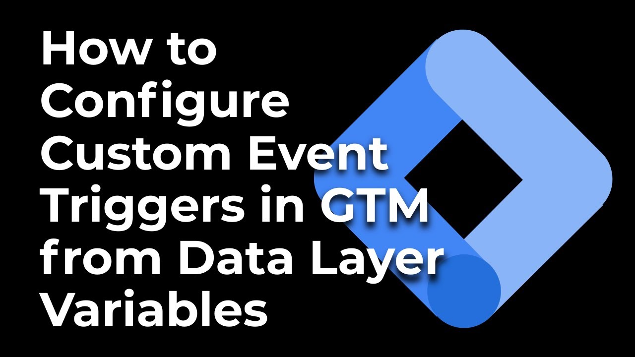 How to Configure Custom Event Triggers in Google Tag Manager from the ...