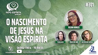 Papo Espírita | #301 - O NASCIMENTO DE JESUS NA VISÃO ESPÍRITA - Regina Borges