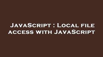 JavaScript : Local file access with JavaScript