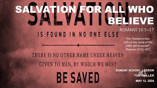 SUNDAY SCHOOL LESSON, MAY 12, 2024, Salvation for All Who Believe, ROMANS 10: 5-17