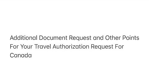 Additional Document Request and Other Points For Your Travel Authorization Request For Canada