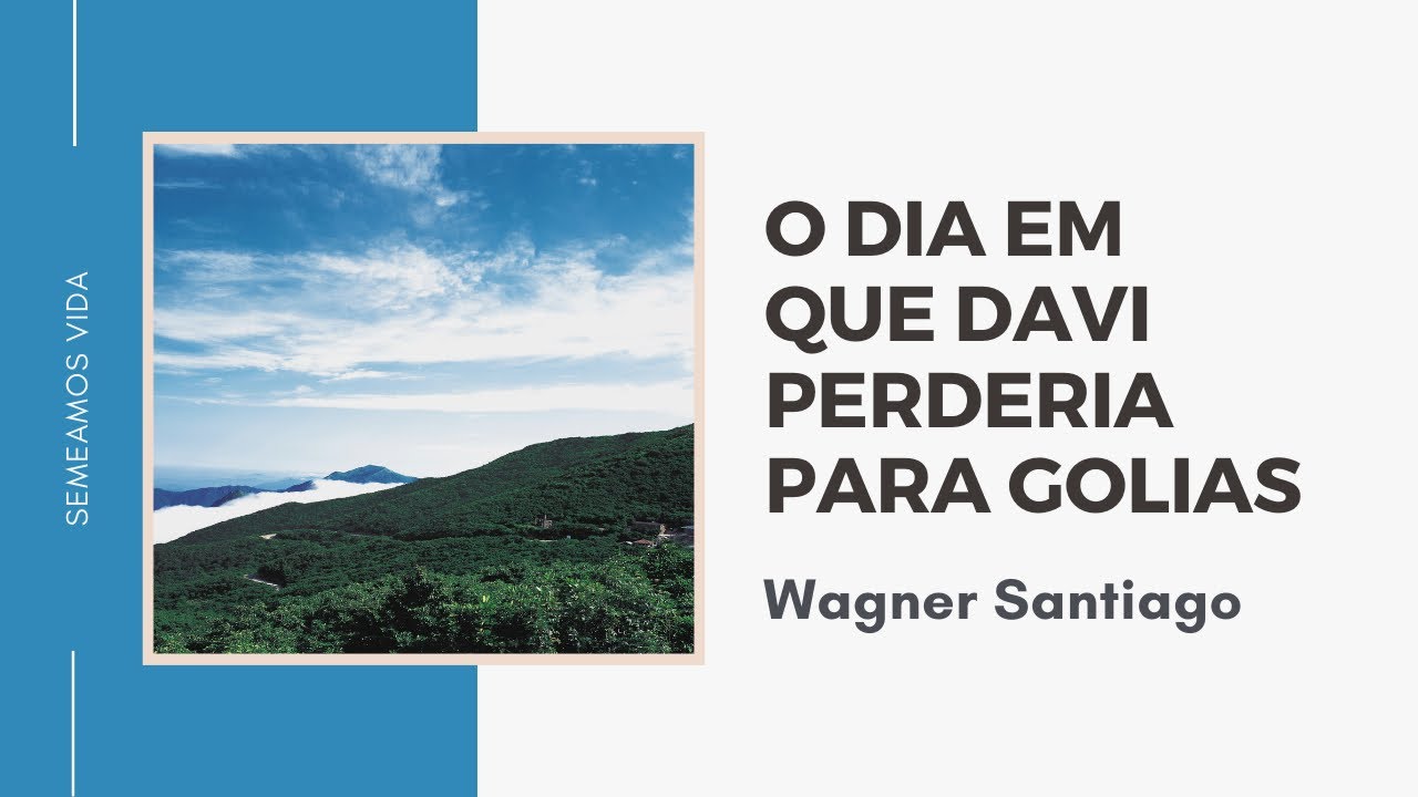 O DIA EM QUE DAVI PERDERIA PARA GOLIAS – WAGNER SANTIAGO