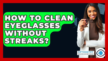 How To Clean Eyeglasses Without Streaks? - Optometry Knowledge Base