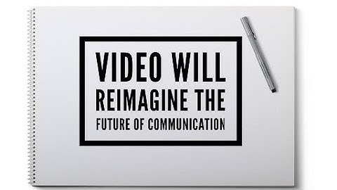 Video Will Reimagine the Future of Communication - Inventing the Future of Connectivity