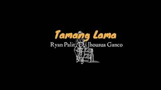 Video thumbnail of "Tamang Lama - RyanPalit Ft JhousuaGanco"