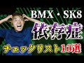 【当てはまればＢＭＸ・ＳＫ８依存症！？】自己診断チェックリスト10選