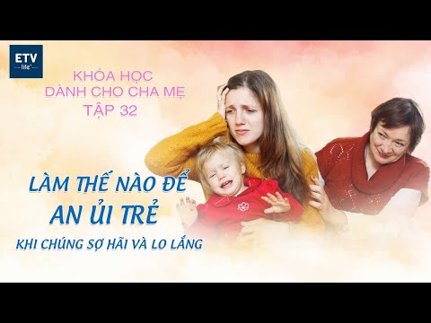 Làm thế nào để an ủi trẻ khi chúng sợ hãi và lo lắng? – Tập 32 | Khóa học dành cho cha mẹ